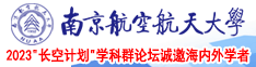 大鸡吧艹小嫩逼视频南京航空航天大学2023“长空计划”学科群论坛诚邀海内外学者